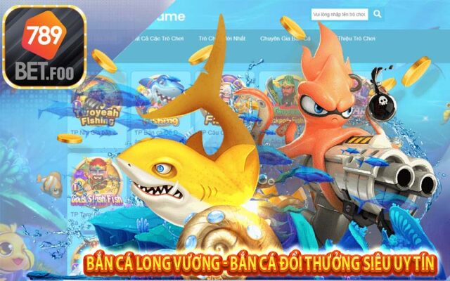 Bắn cá Long Vương - Trò chơi bắn cá đổi thưởng online siêu uy tín 2024 tại nhà cái 789bet